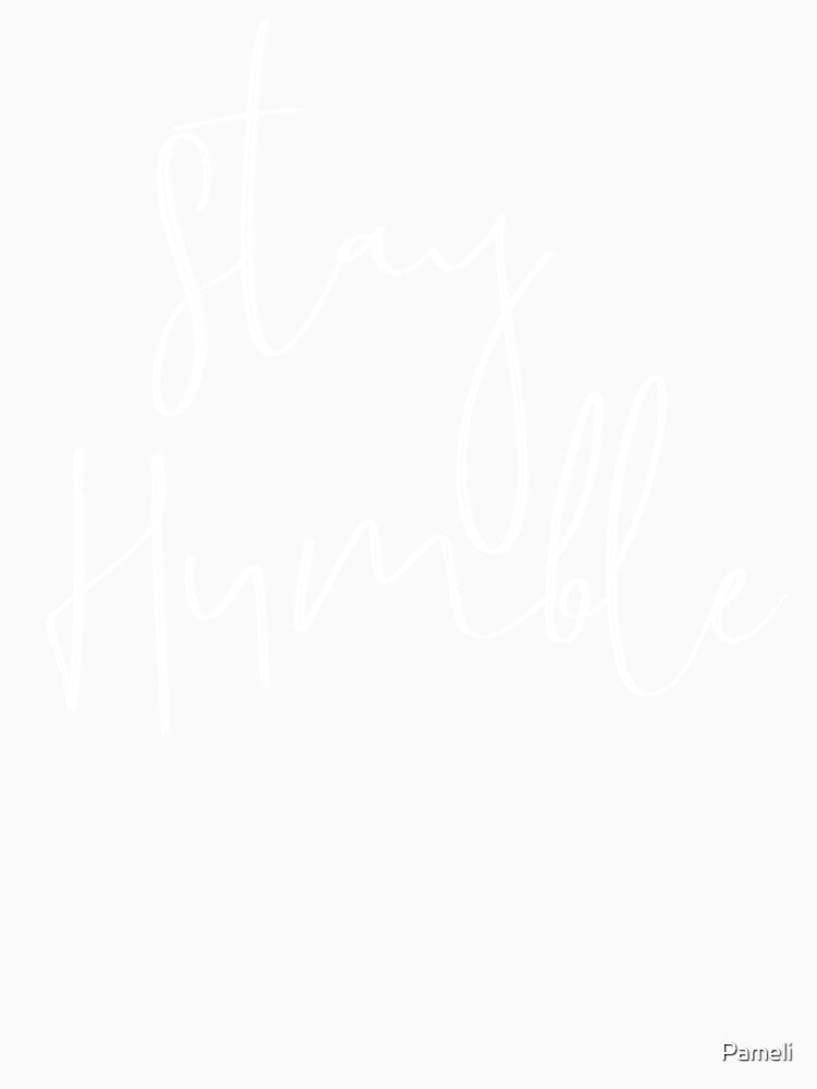 Stay humble by Pameli