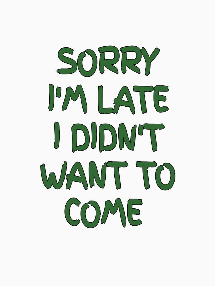 Sorry I'm late i didn't want to come by choumilanais
