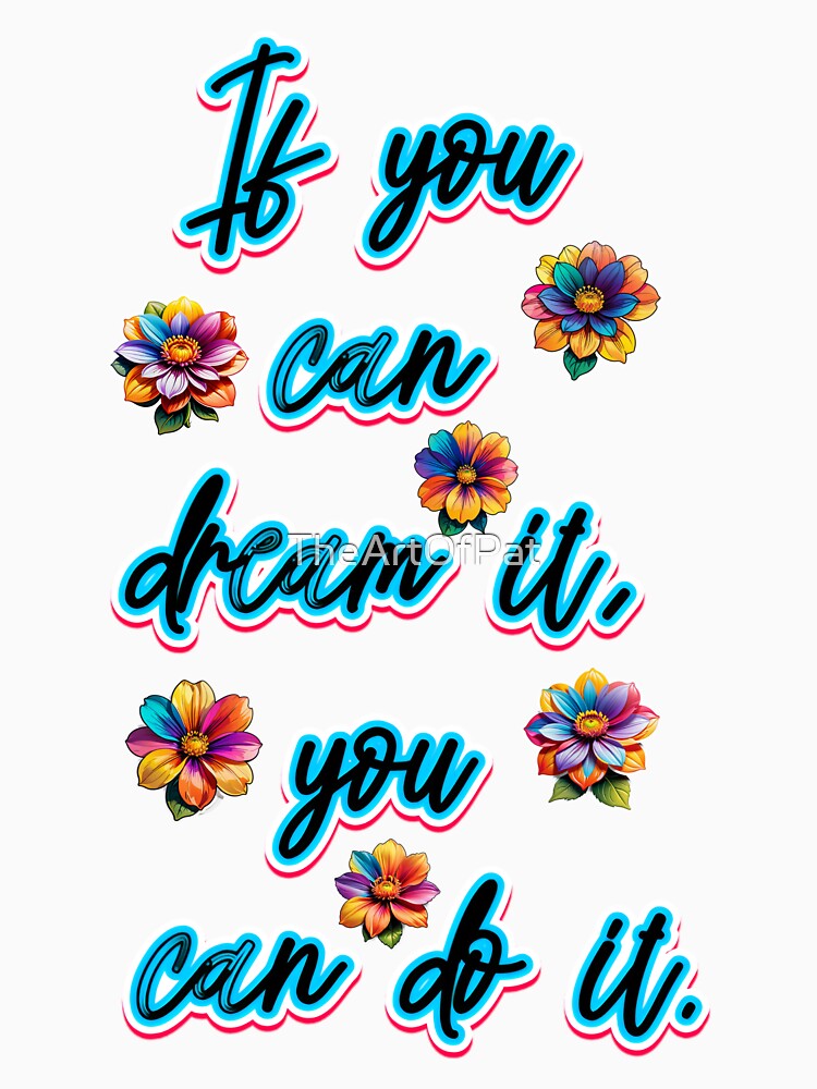 If You Can Dream It You Can Do It Quote by TheArtOfPat