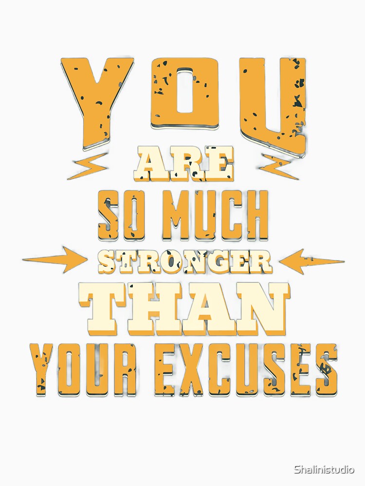 You Are Much Stronger Than Your Excuses T Shirt - Inspirational T-Shirt - Motivational Apparel - Gym Fitness Tees - Weight Lifting Apparel, by Shalinistudio