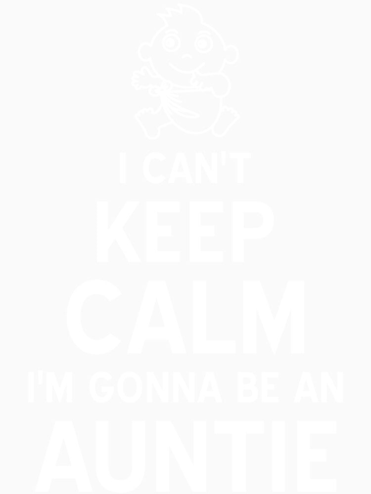 I Can't Keep Calm I'm Gonna Be an Auntie by peaktee