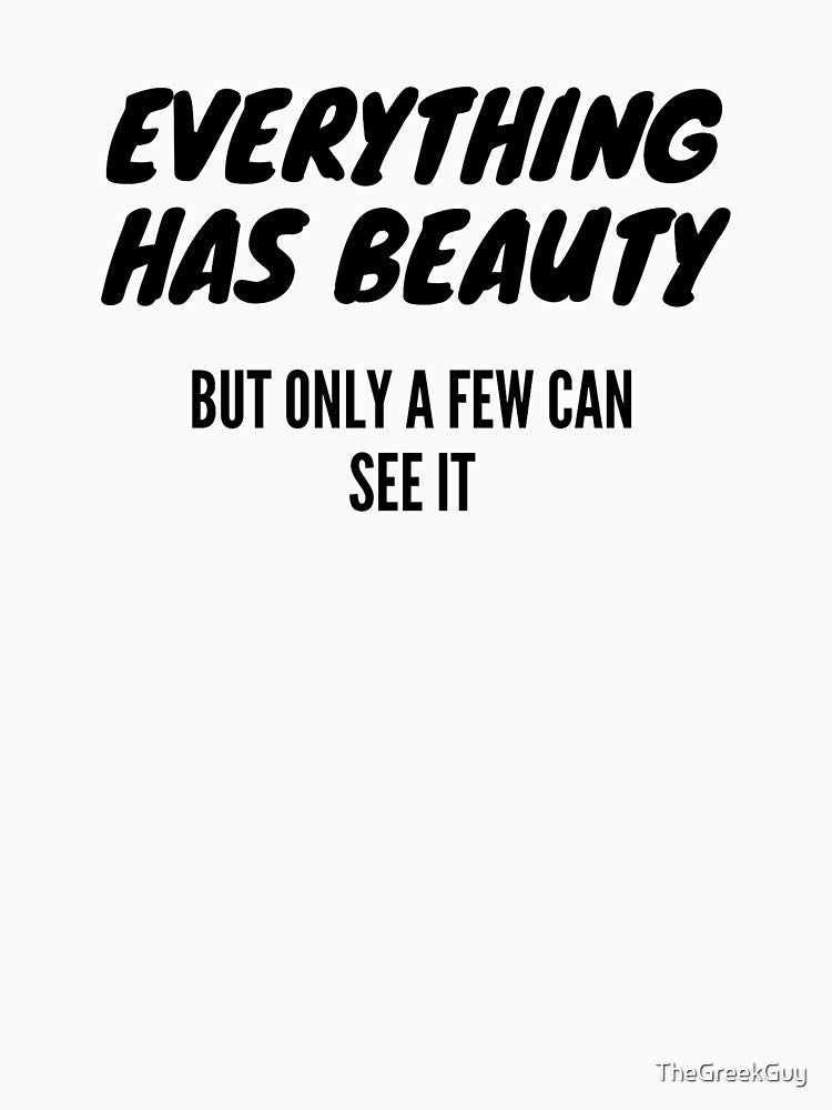 Everything has Beauty but only a few can see it by TheGreekGuy