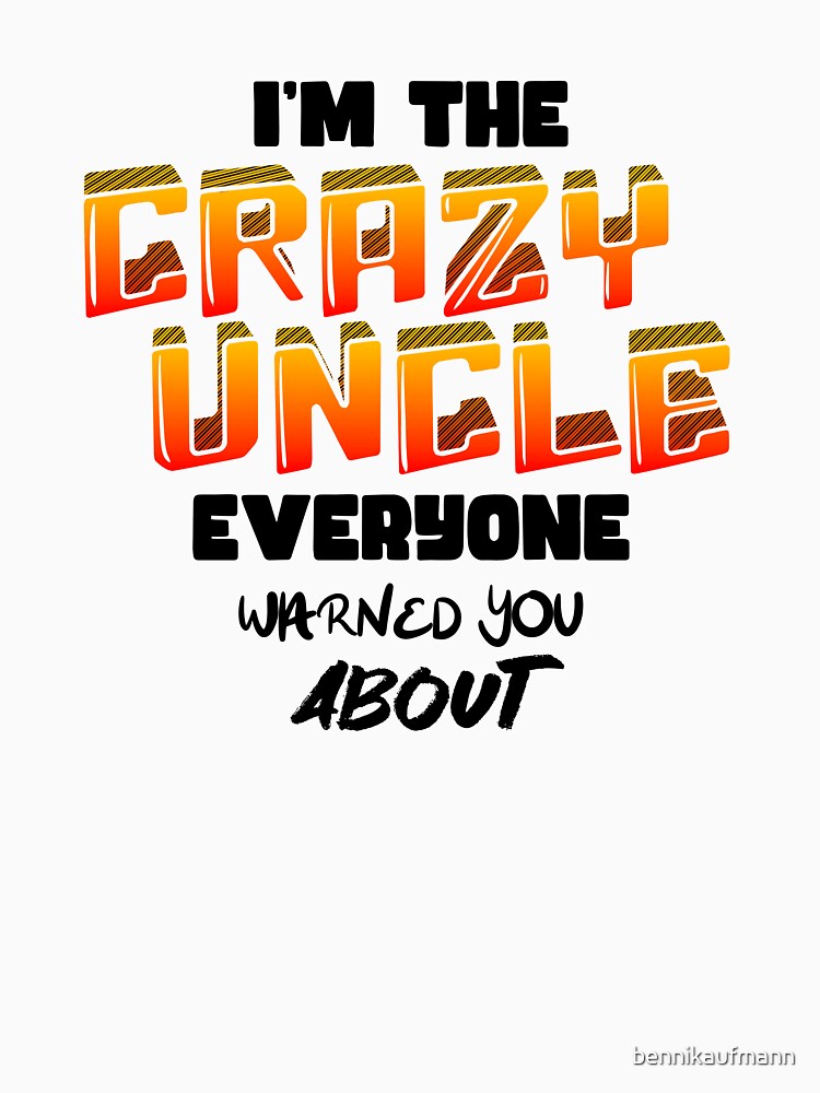 I'm the crazy uncle everyone warned you about 1 by bennikaufmann