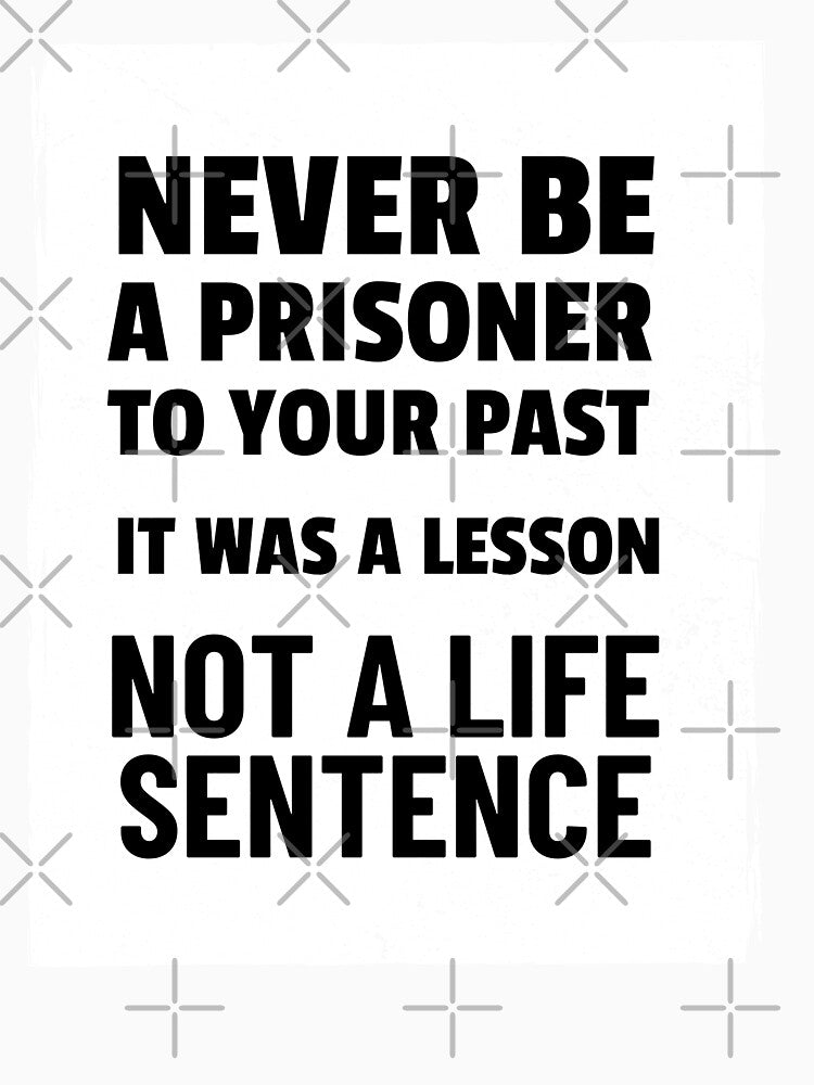 Never Be A Prisoner To Your Past. It Was A Lesson, Not A Life Sentence. by debhiz