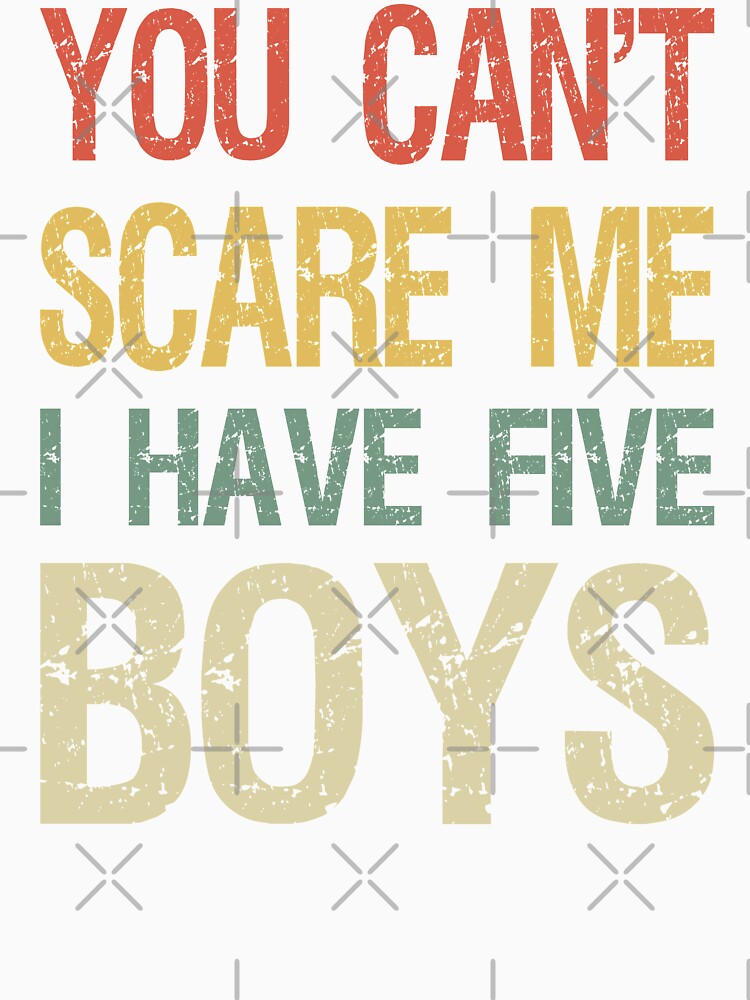 You Can't Scare Me I Have Five Boys I by Lemon Pepper