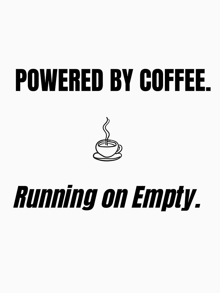 Powered By Coffee. Running on Empty. by FourthandTired
