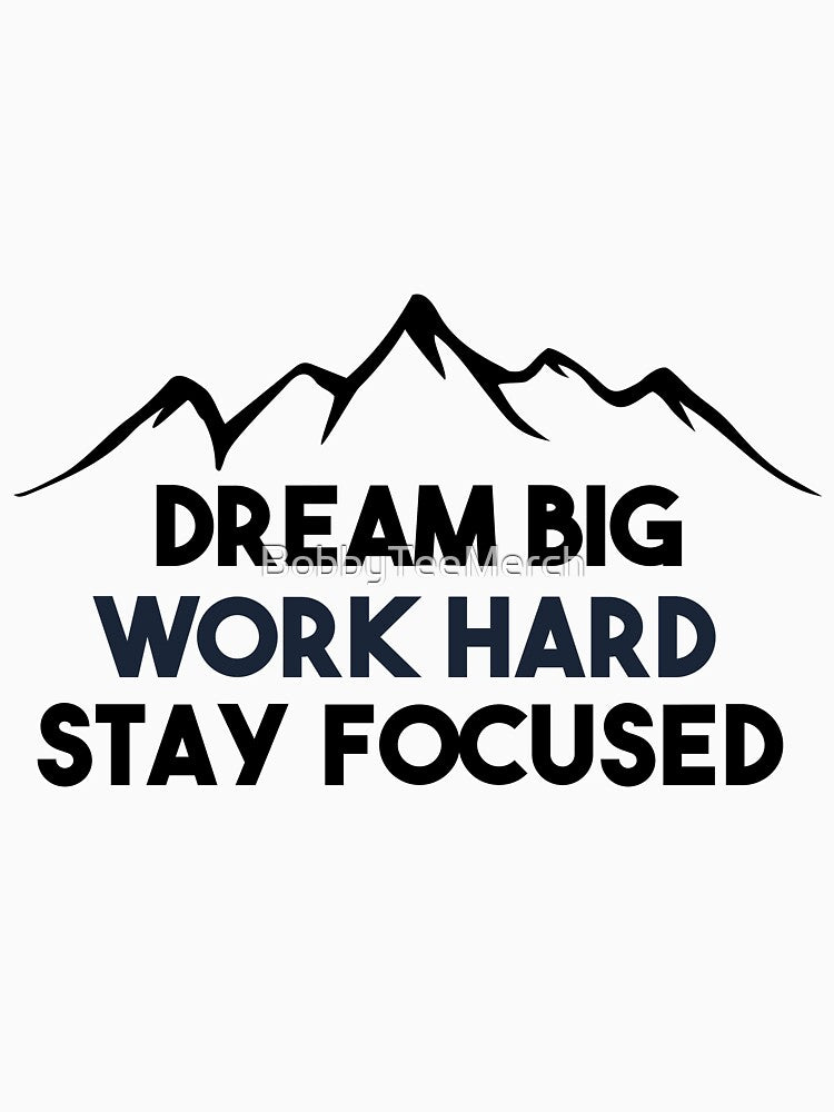 Dream Big, Work Hard Stay Focused. by BobbyTee Merch