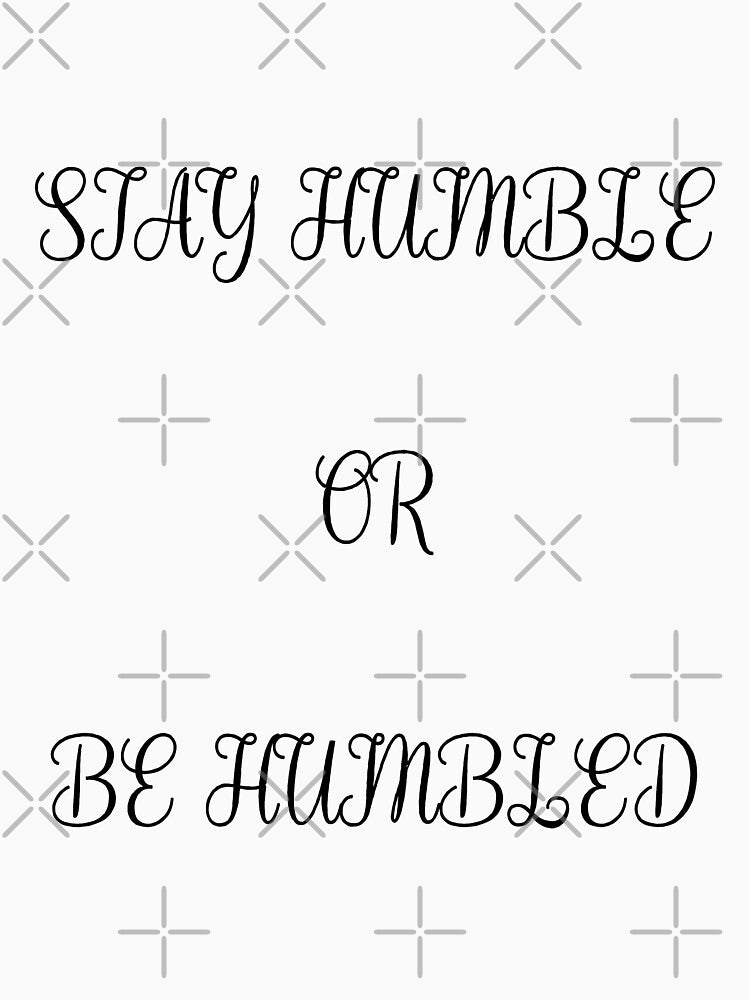 Be humble or be humbled by NinesRBShop