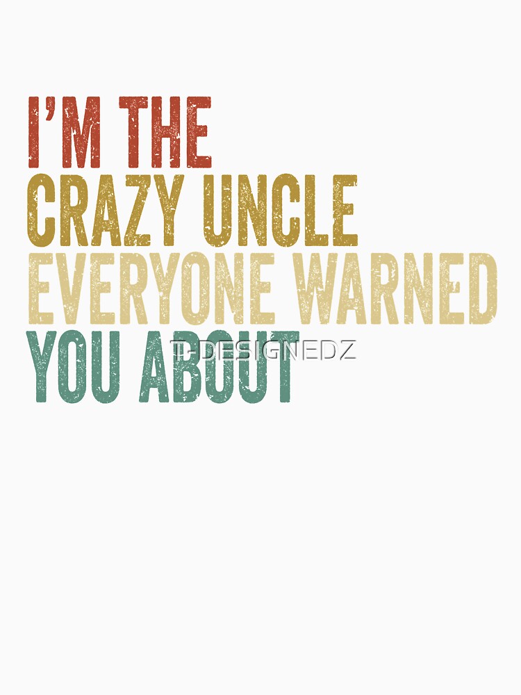 i'm the crazy uncle everyone warned you about, i'm the crazy uncle, crazy uncle, gift for men, gift for uncle by T-DESIGNEDZ
