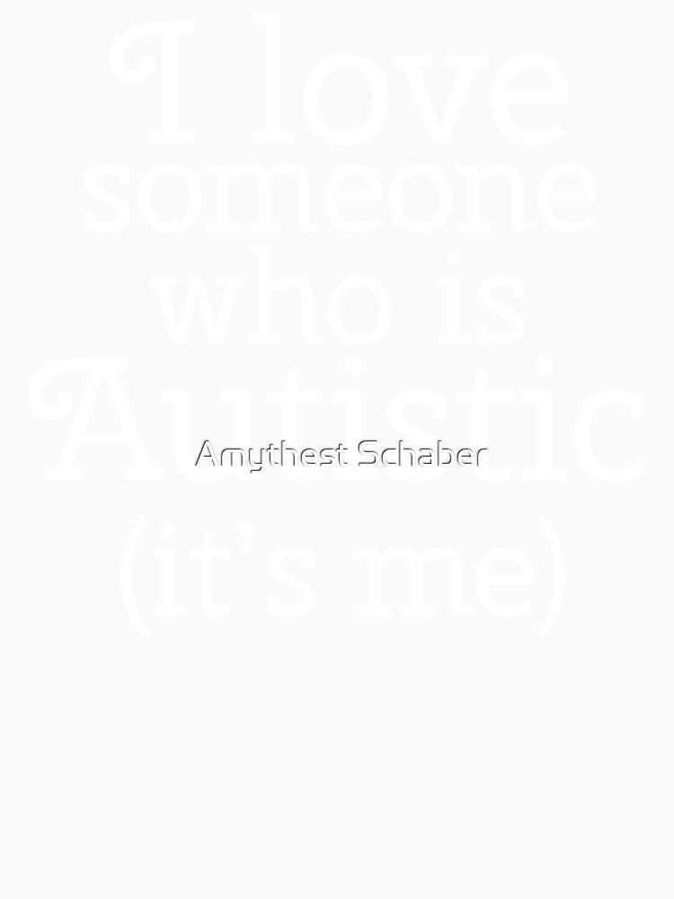 I love someone who is Autistic (its me) by Amythest Schaber