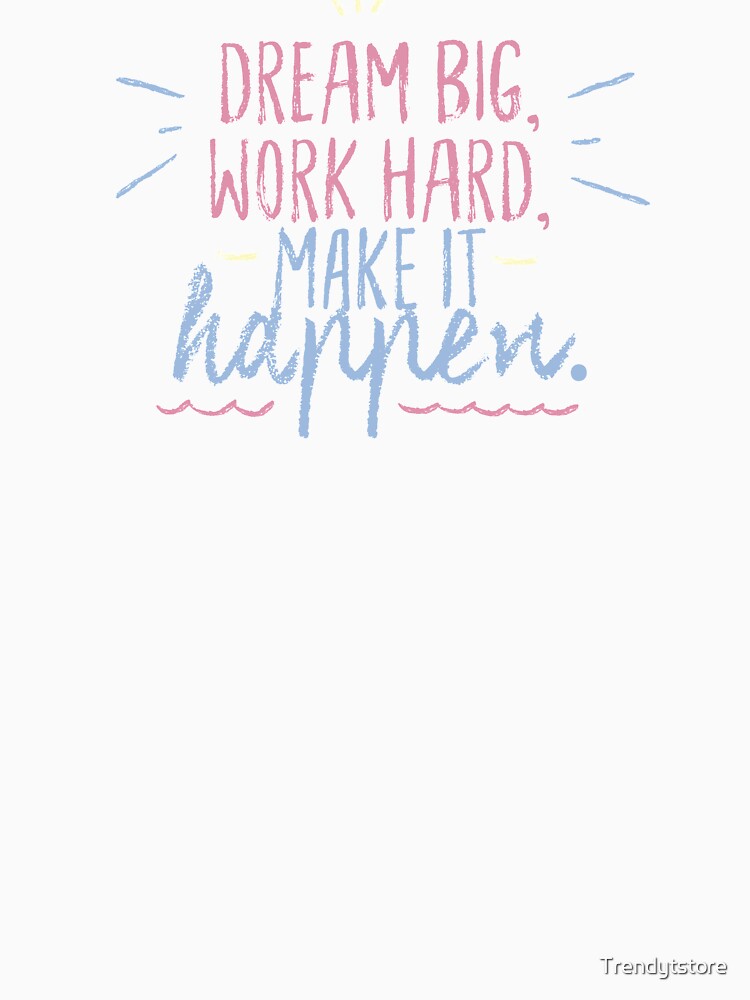 Dream Big Work Hard Make It Happen by Trendytstore