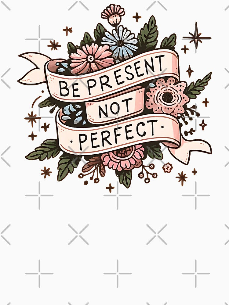 Be Present Not Perfect Floral positive Affirmation quote. Mindfulness and mental health matters by Unitepeople