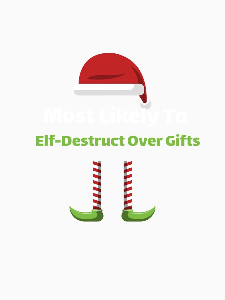 Most Likely to Elf-Destruct Over Gifts by ArtitudePrintLb
