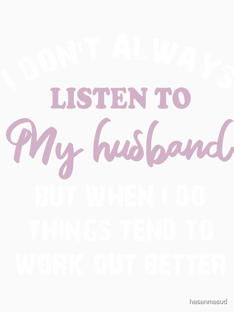 i don't always listen to my husband but when i do things tend to work out better by hasanmasud