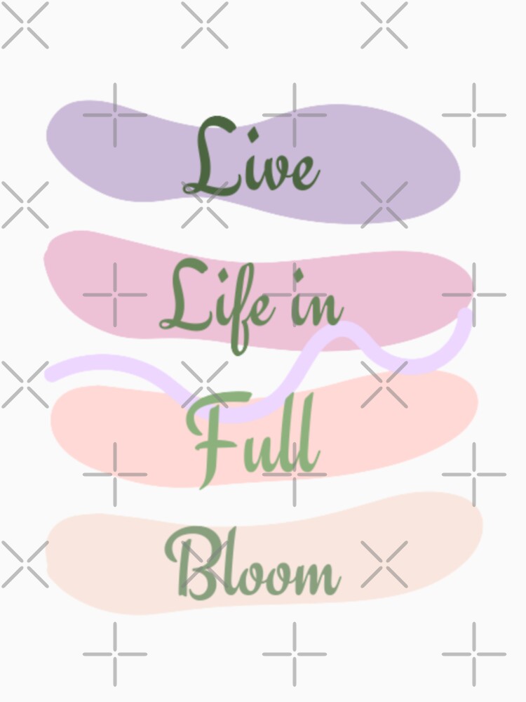 Live life in full bloom , Inspirational life quote (color palate, colour pallete) by Sanaura