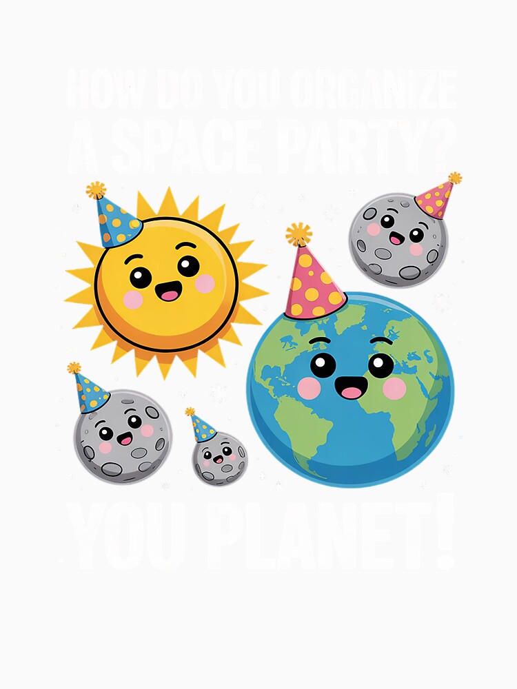 How to Organize Space Party You Planet Funny Men Women Kids by grounabslaninal