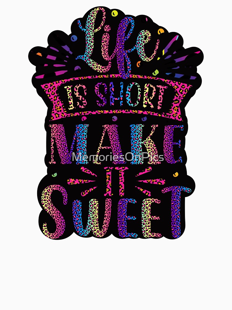 Life is Short Make it Sweet by MemoriesOnPics