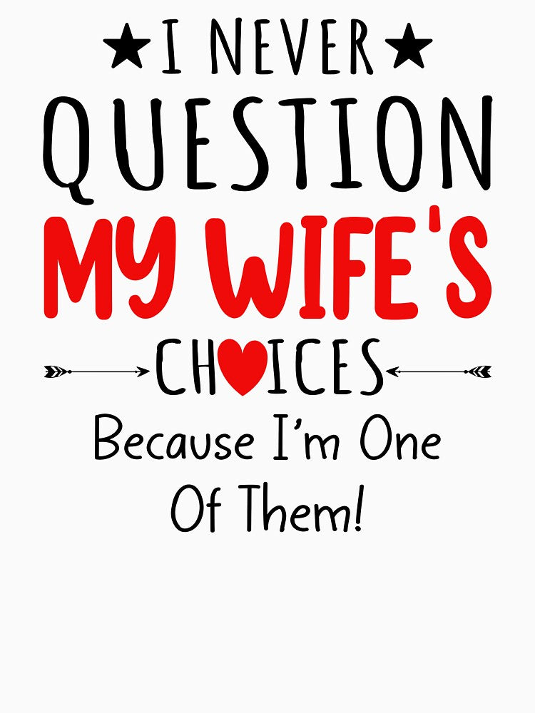 I Never Question My Wife's Choices Because I'm One Of Them by SunsetGloww