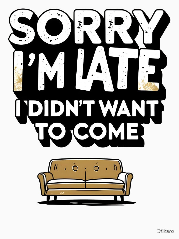 Sorry I'm Late I Didn't Want To Come Funny Antisocial Introvert Homebody by Stikaro