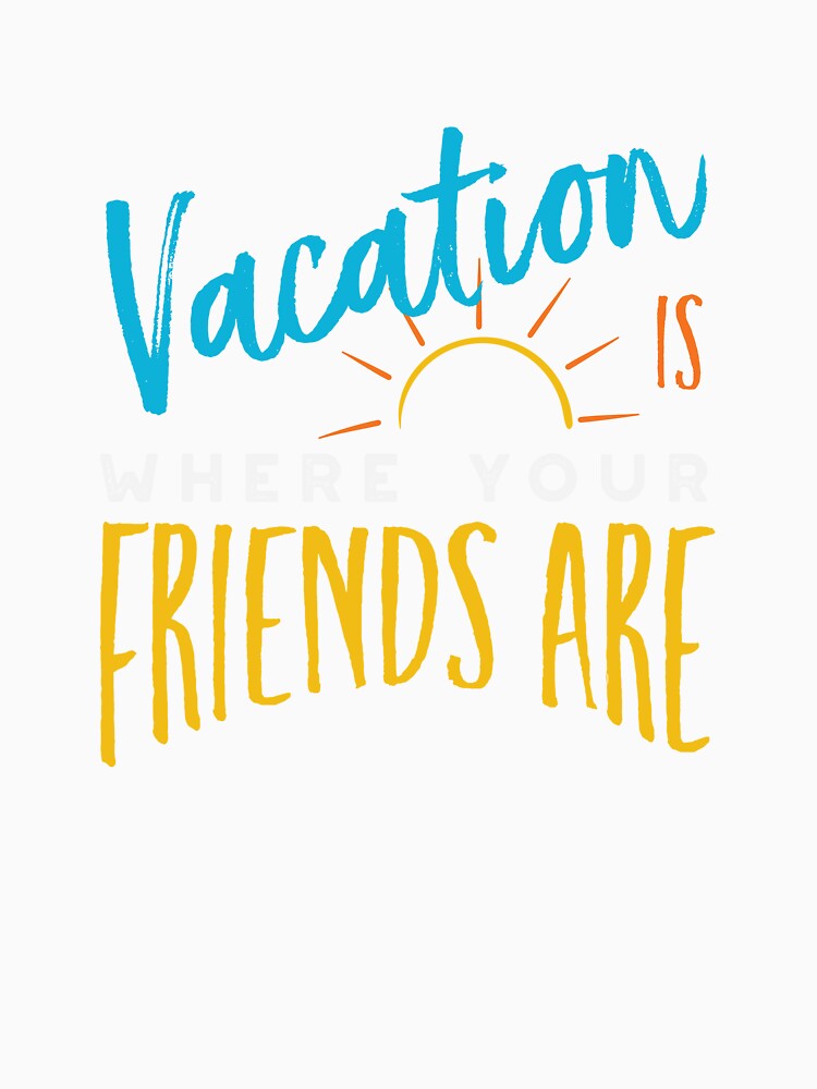 Friendcation Vacation is Where Your Friends Are by whyitsme
