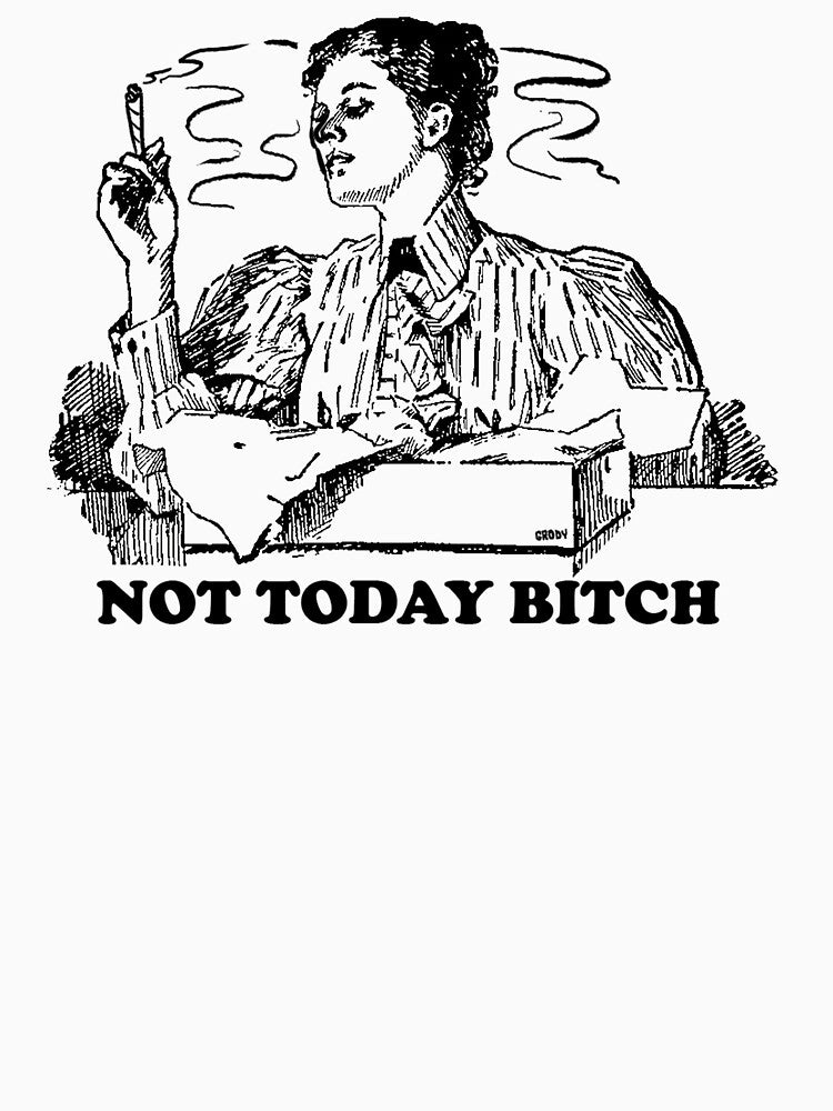 Not Today Bitch by Grody Brody