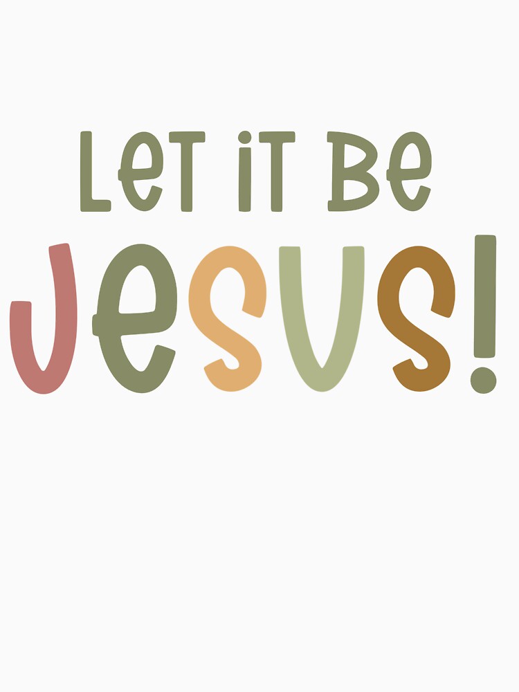 Let it Be Jesus! by Willow & Grace Designs