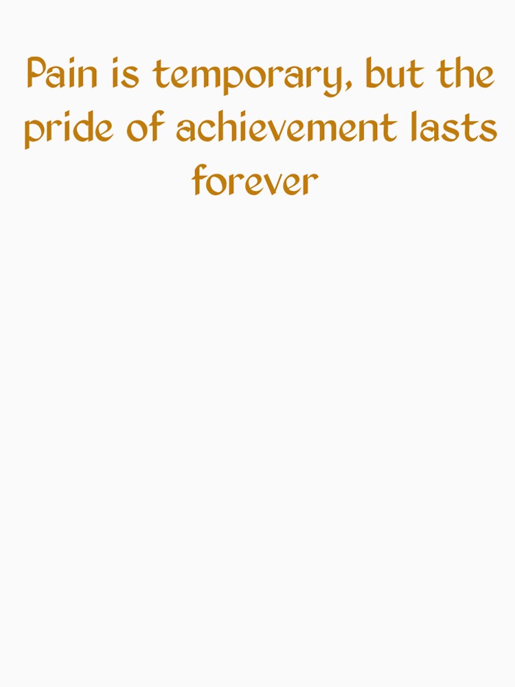 Design titled "Pain is temporary, but the pride of achievement lasts forever." by Tishirt-For-You
