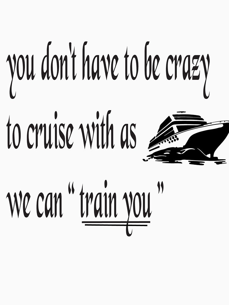 you don't have to be crazy  to cruise with as we can train you by IGOOR