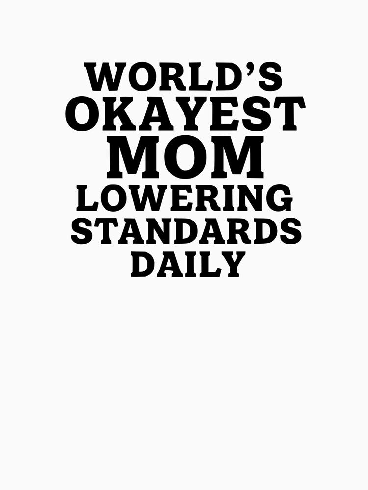 World’s Okayest Mom Lowering Standards Daily by YV Designs & Stuff