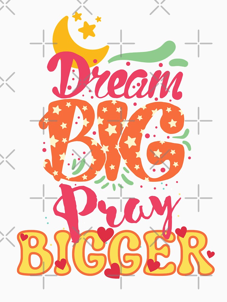 Dream Big, Pray Bigger by leBoosh-Designs