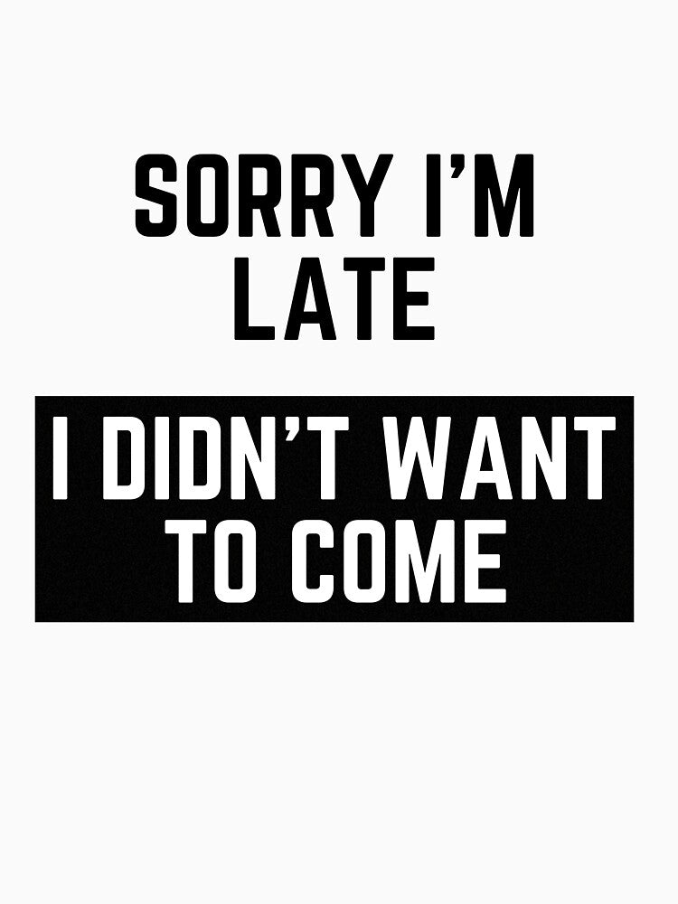 Sorry I'm Late, I Didn't Want To Come by partleesunee