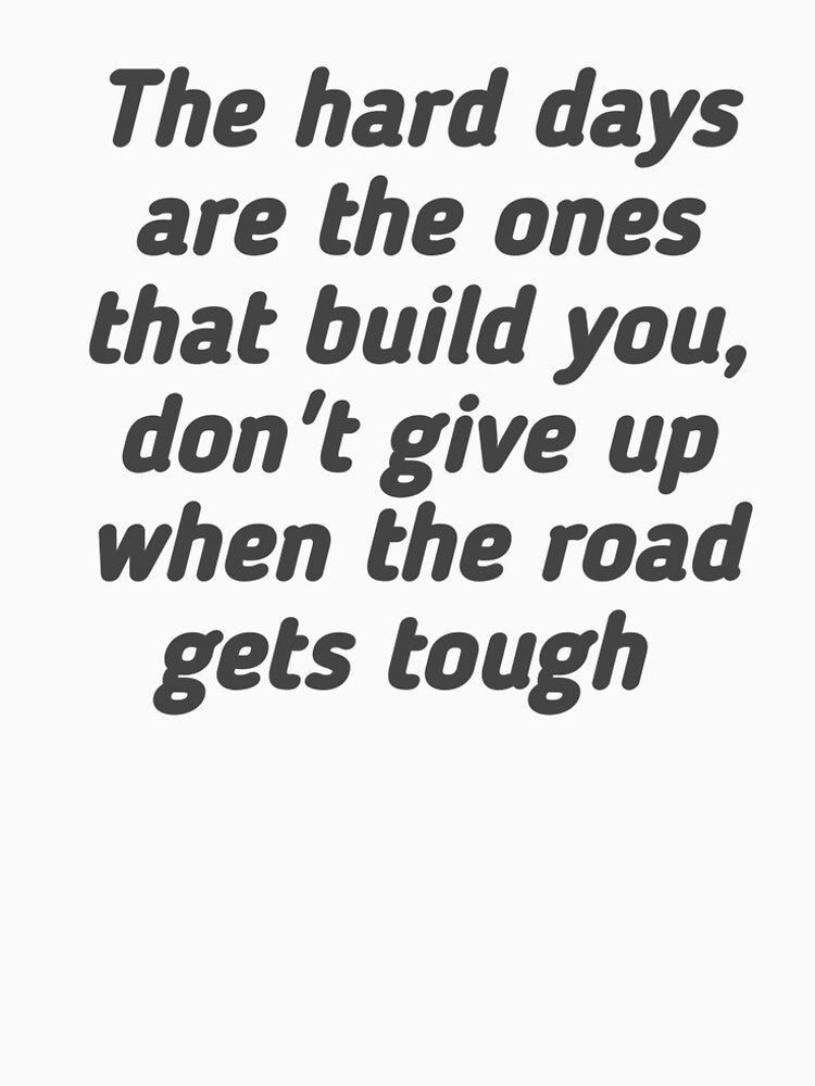 The design includes the phrase: "The hard days are the ones that build you, don't give up when the road gets tough." by Tishirt-For-You
