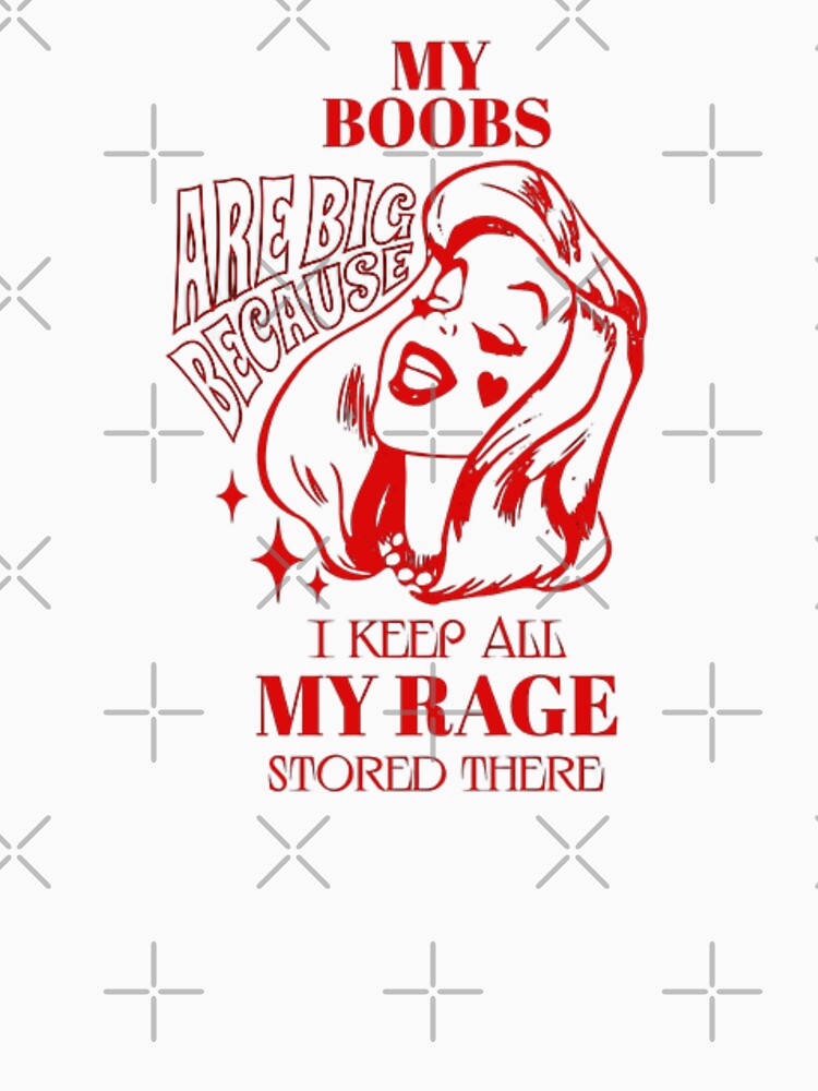 my boobs are big because i keep all my rage stored there by H-ALPHA
