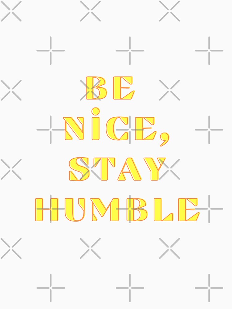 Be nice, stay humble by newtree