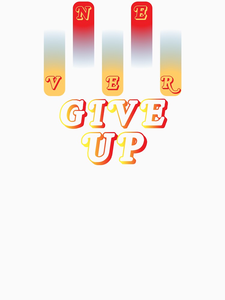 never give up,never give up t shirt by crectivesdesign