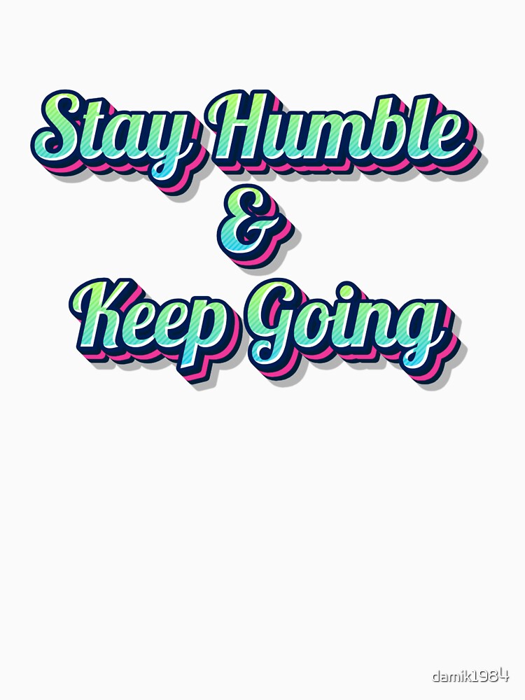 Stay Humble & Keep Going by damik1984