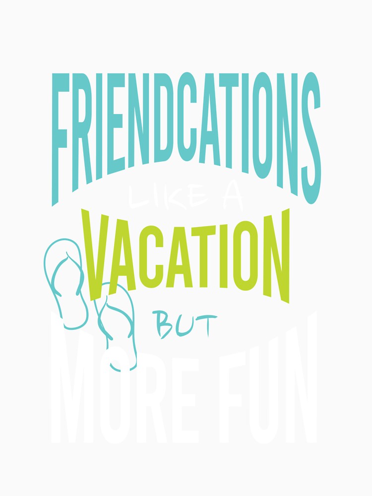 Friends Friendcation Like a Vacation But More Fun by whyitsme