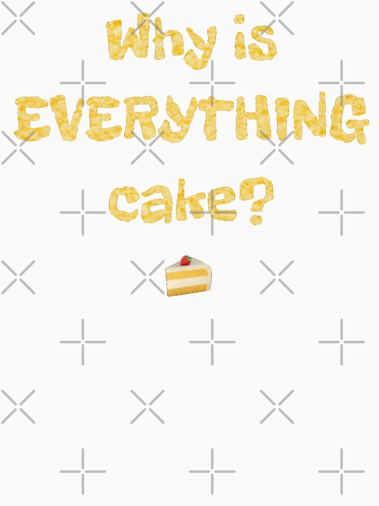 Why is EVERYTHING cake? by DotorEaon