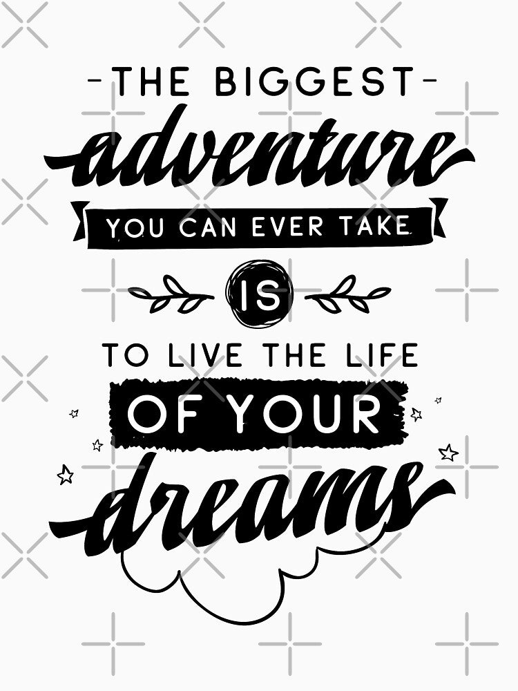 The Biggest Adventure You Can Ever Take Is To Live The Life Of Your Dreams by ProjectX23
