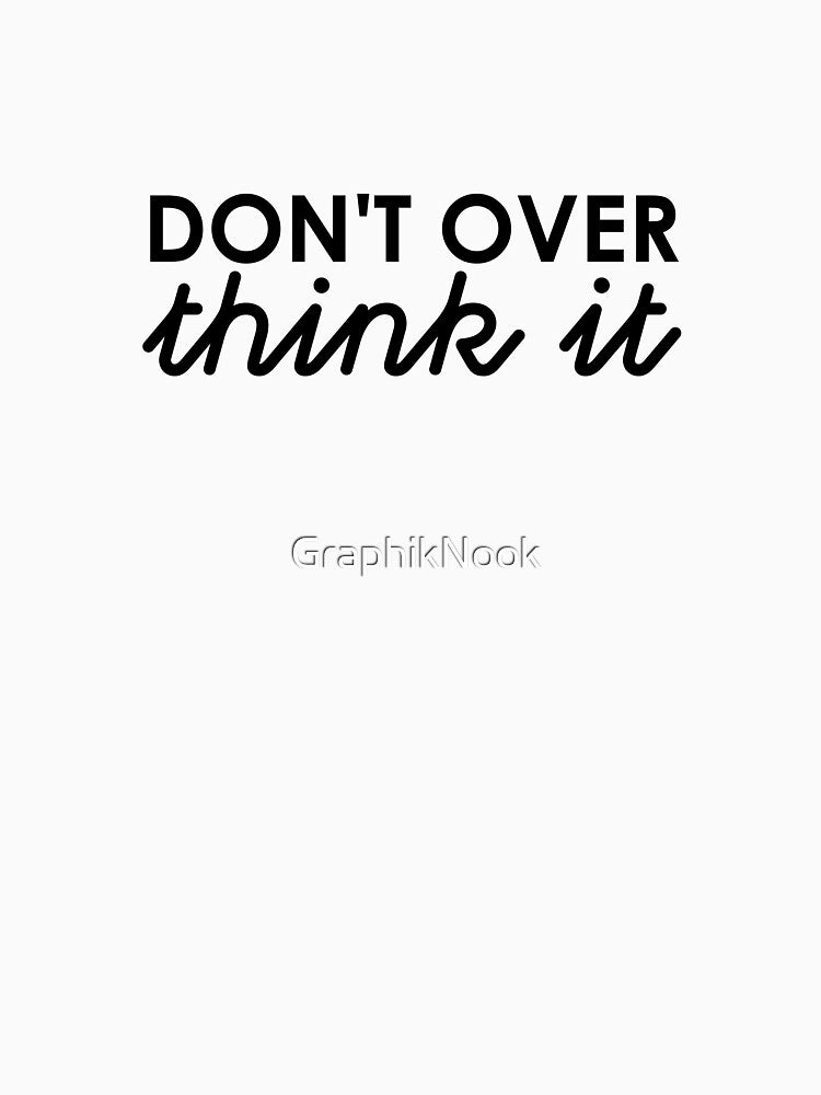 Don't Over THINK IT by GraphikNook