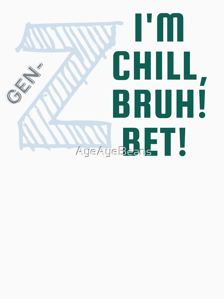 Green Gen-z merch:  "I'm Chill, Bruch! Bet!" by AyeAyeBeans