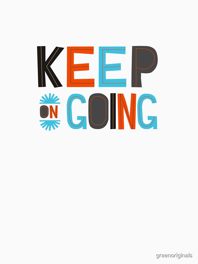 Keep On Going - Inspirational and Motivational Quote by greenoriginals