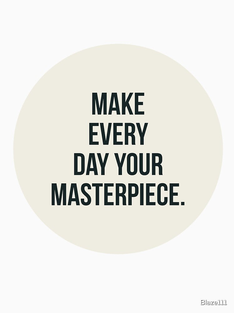 Make Every Day Your Masterpiece. by Blaze111