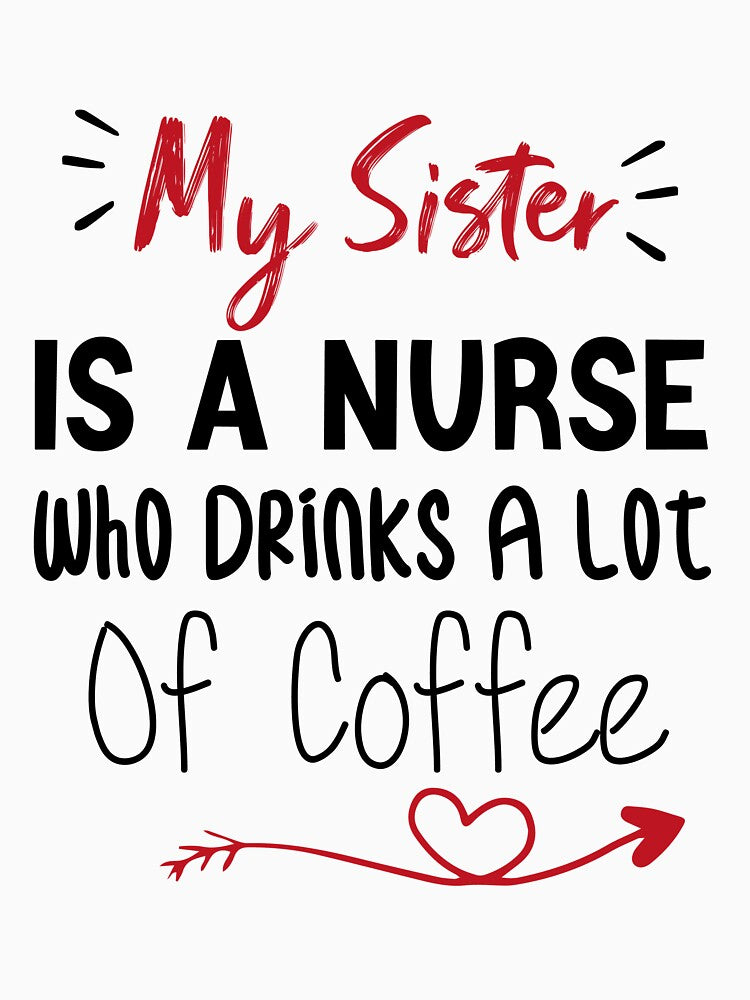 My Sister Is A Nurse Who Drinks A Lot Of Coffee by medbdj