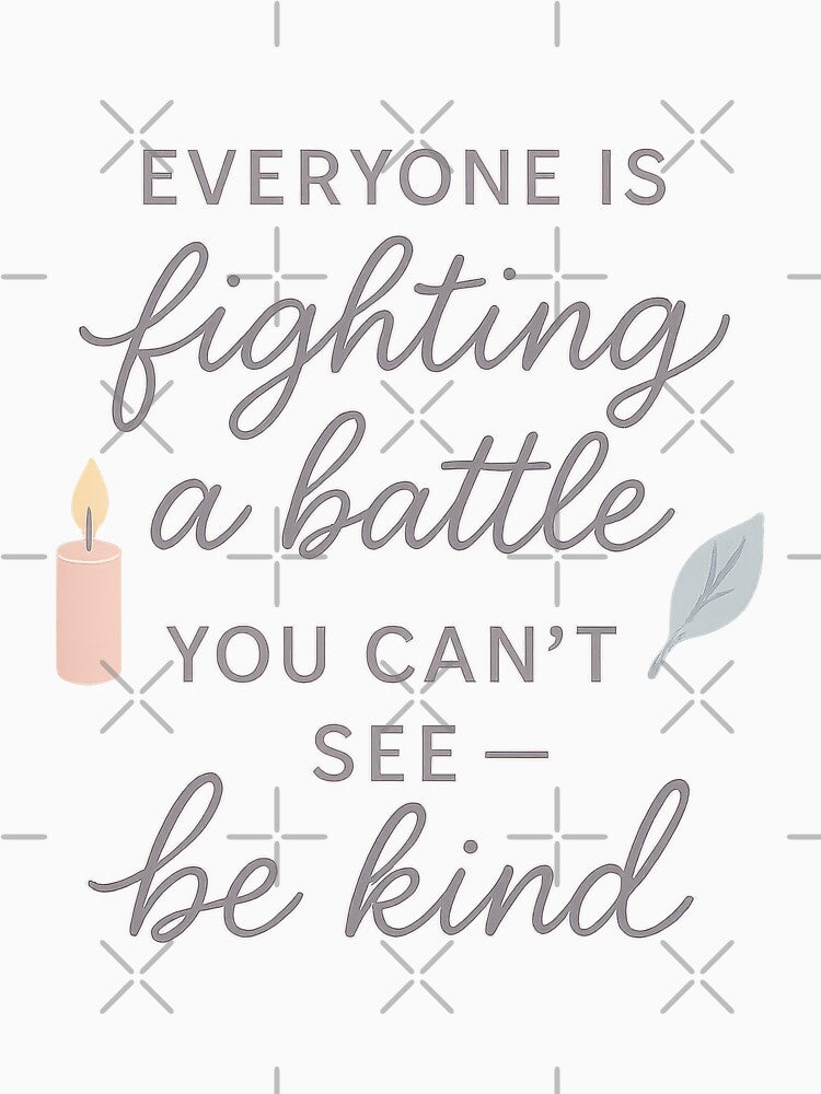 Be Kind – Everyone Is Fighting a Battle You Can’t See Quote by inkoutninja
