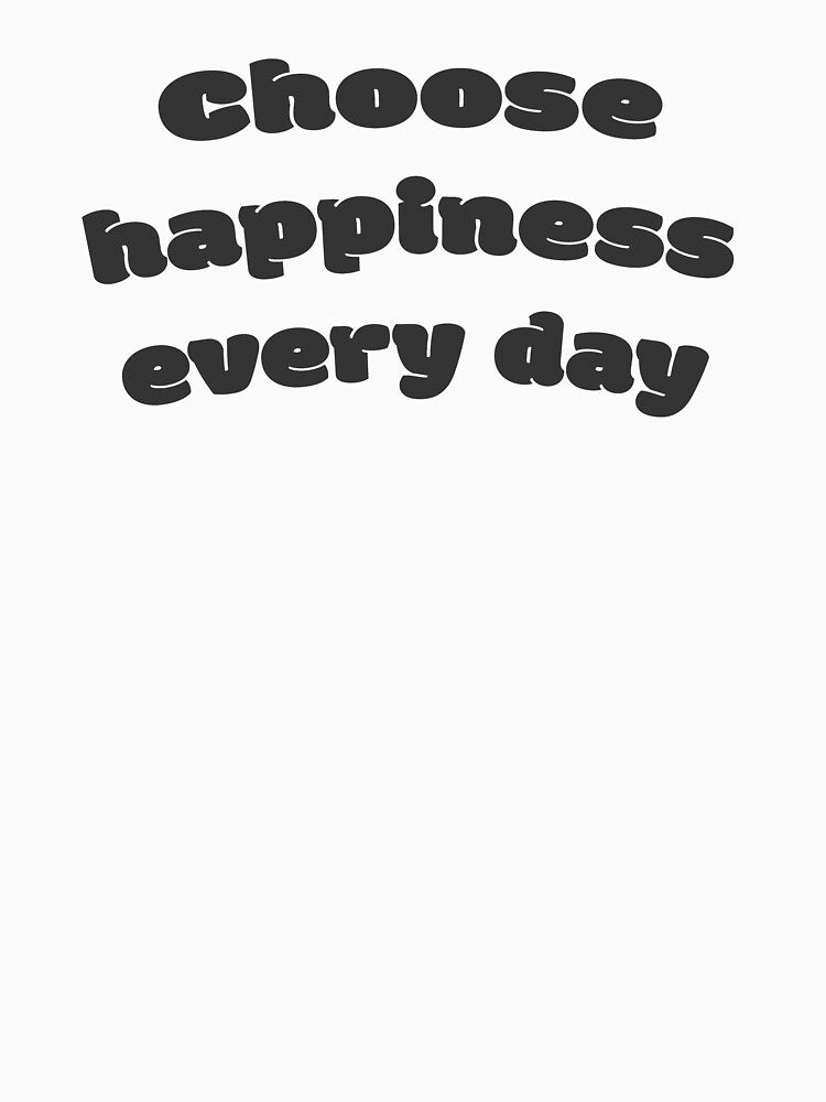 Choose happiness every day by DisceteDesigns