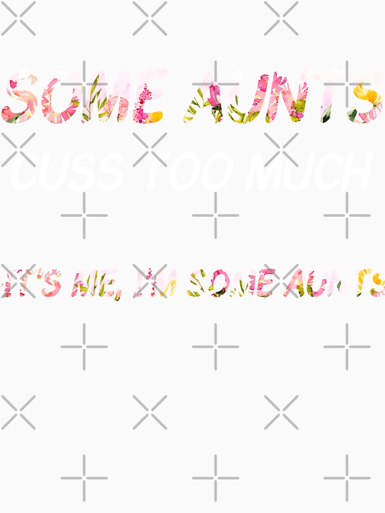 Some Aunts Cuss Too Much, It's Me I'm Some Aunts by TeeDesignsStore
