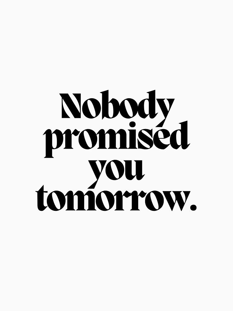 Nobody promised you tomorrow. by CharmStudio