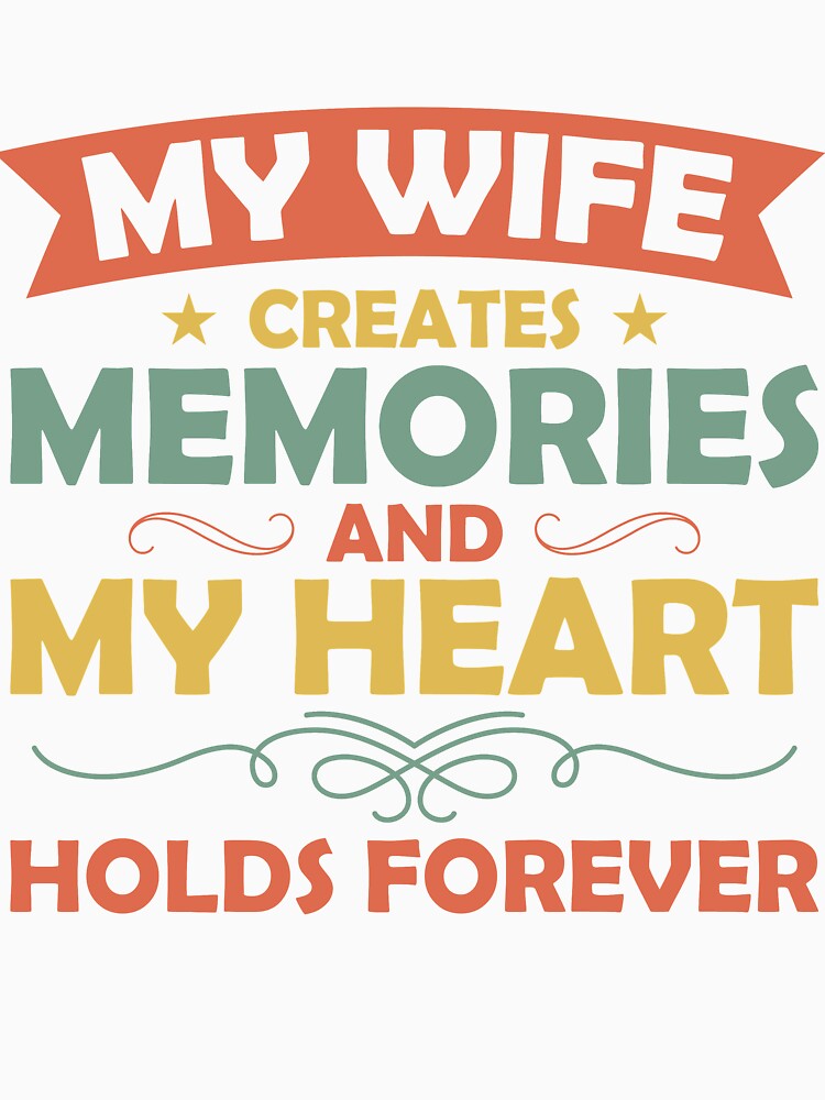 My wife creates memories and my heart holds forever by mmos
