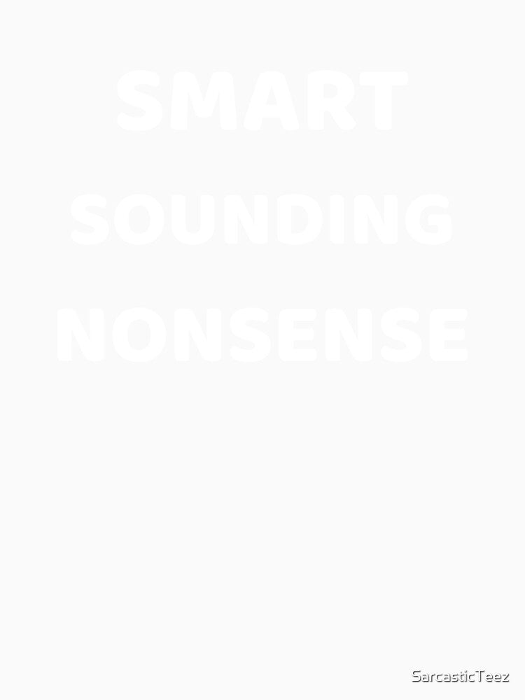 Smart Sounding Nonsense by SarcasticTeez